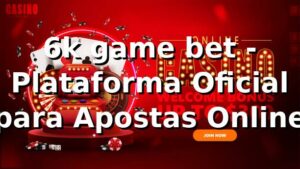 6k game bet - Plataforma Oficial para Apostas Online